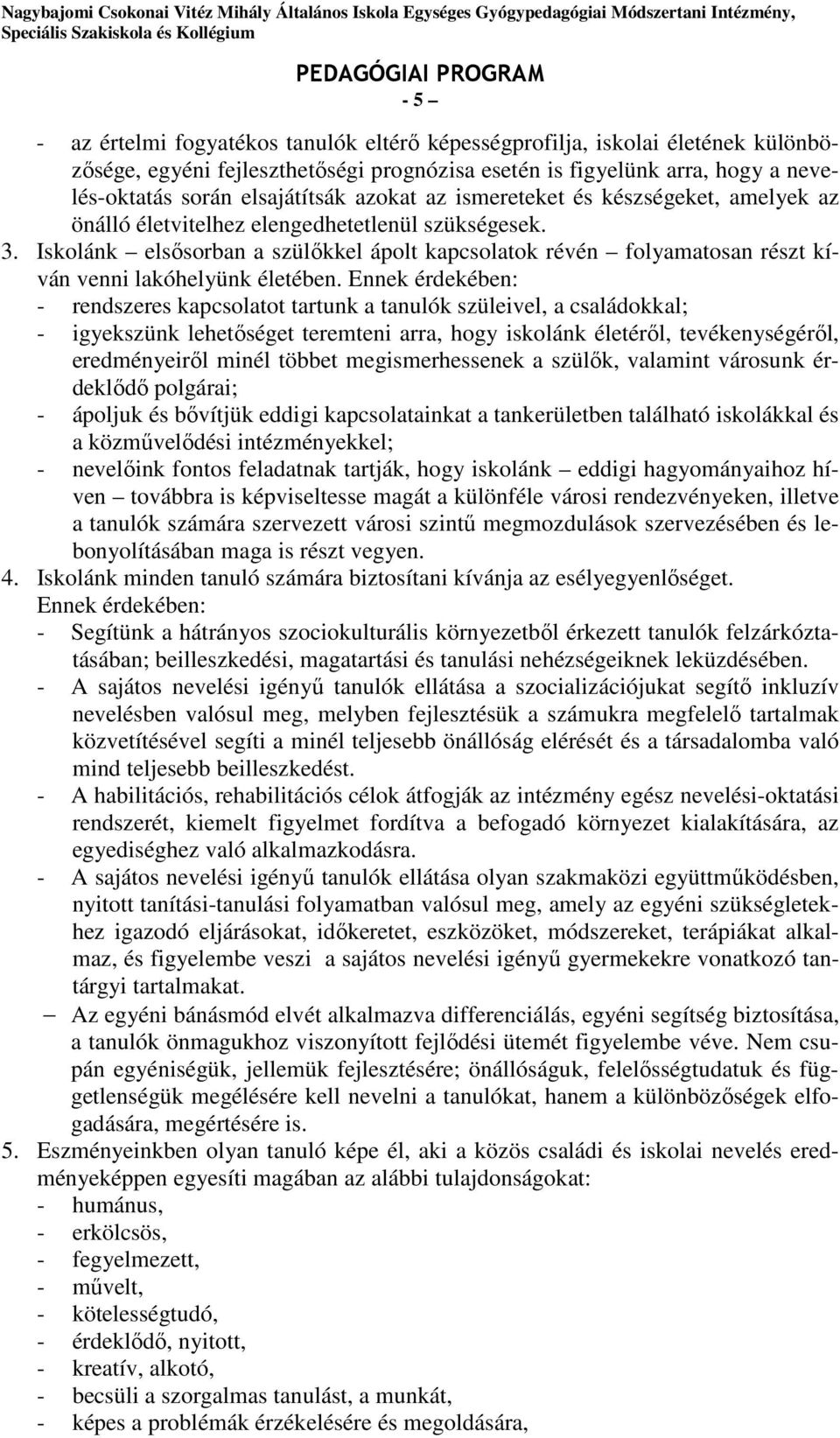 Iskolánk elsősorban a szülőkkel ápolt kapcsolatok révén folyamatosan részt kíván venni lakóhelyünk életében.