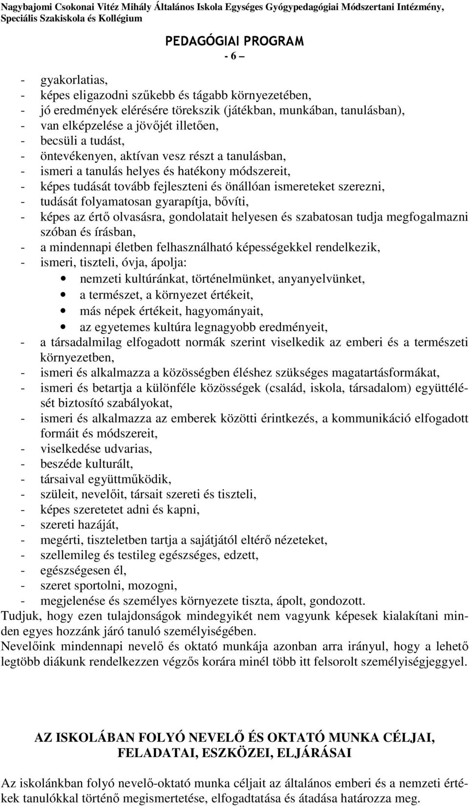gyarapítja, bővíti, - képes az értő olvasásra, gondolatait helyesen és szabatosan tudja megfogalmazni szóban és írásban, - a mindennapi életben felhasználható képességekkel rendelkezik, - ismeri,