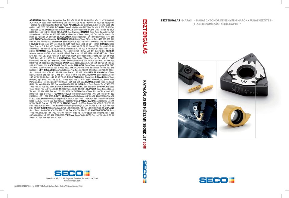 BELGIUM Seco Tools Benelux N.V./S.A. Tel: +32 2 389 09 60 Fax: +32 2 389 09 89. BOSNIA See Solvenia. BRAZIL Seco Tools Ind. e Com. Ltda. Tel: +55 15 2101 86 00 Fax: +55 15 2101 8606.