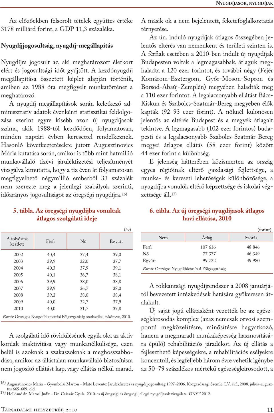 A kezdőnyugdíj megállapítása összetett képlet alapján történik, amiben az 1988 óta megfigyelt munkatörténet a meghatározó.