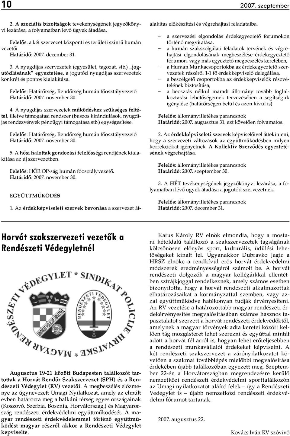 ) jogutódlásának egyeztetése, a jogutód nyugdíjas szervezetek konkrét és pontos kialakítása. Felelős: Határőrség, Rendőrség humán főosztályvezető 4.