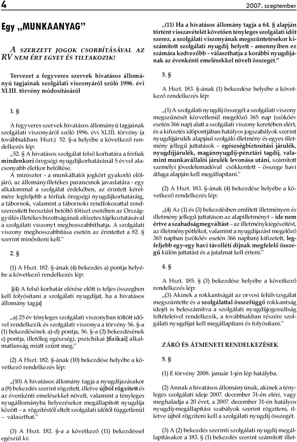 -a helyébe a következő rendelkezés lép: 52. A hivatásos szolgálat felső korhatára a férfiak mindenkori öregségi nyugdíjkorhatáránál 5 évvel alacsonyabb életkor betöltése.