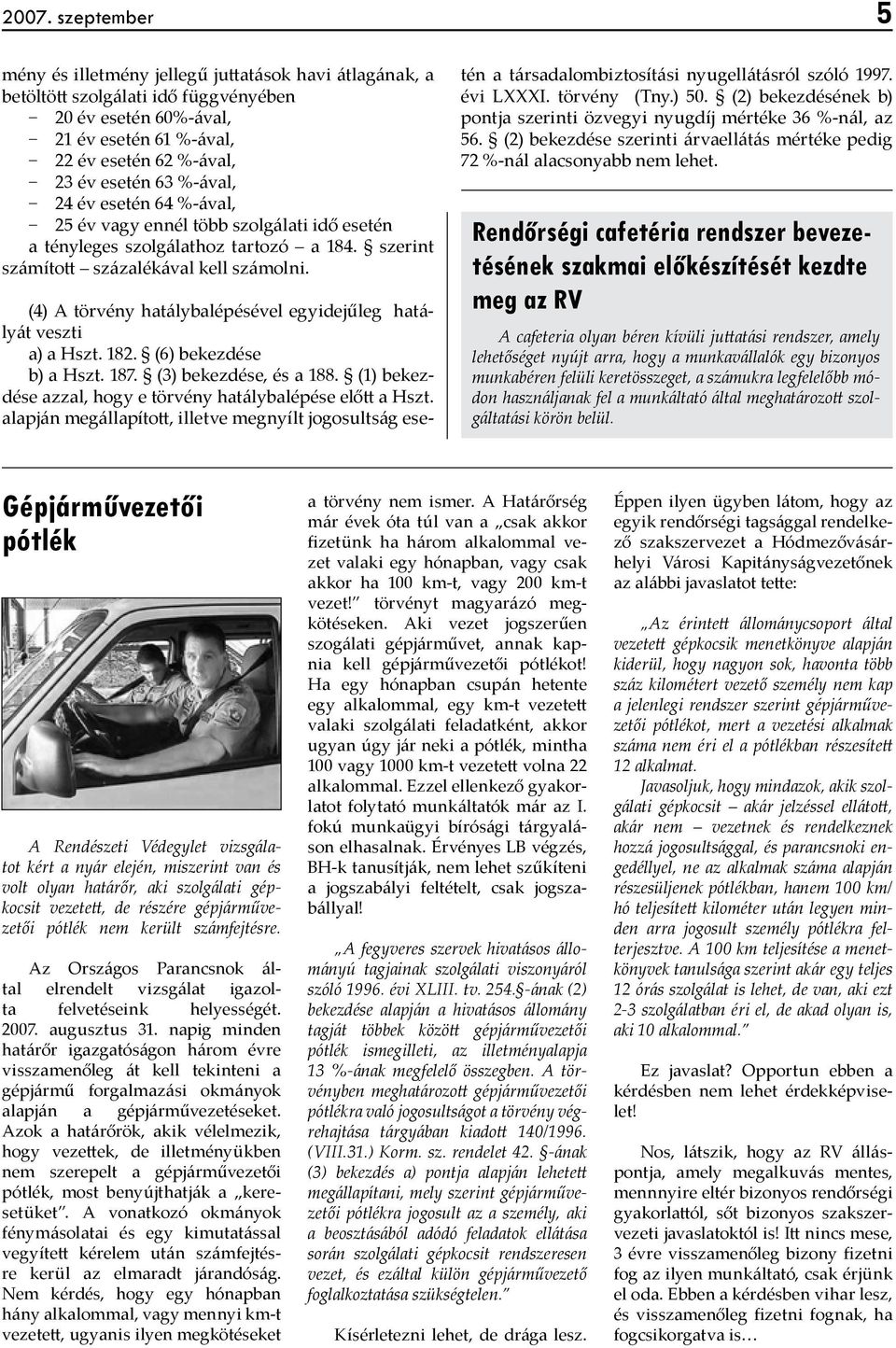 5 (4) A törvény hatálybalépésével egyidejűleg hatályát veszti a) a Hszt. 182. (6) bekezdése b) a Hszt. 187. (3) bekezdése, és a 188. (1) bekezdése azzal, hogy e törvény hatálybalépése előtt a Hszt.