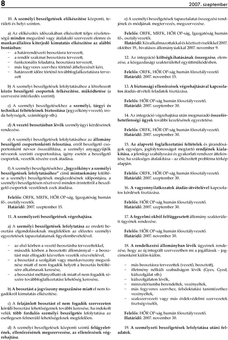 határrendészeti beosztásra tervezett, a rendőr szakmai beosztásra tervezett, funkcionális feladatra, beosztásra tervezett, más fegyveres szervhez történő áthelyezését kéri, határozott időre történő