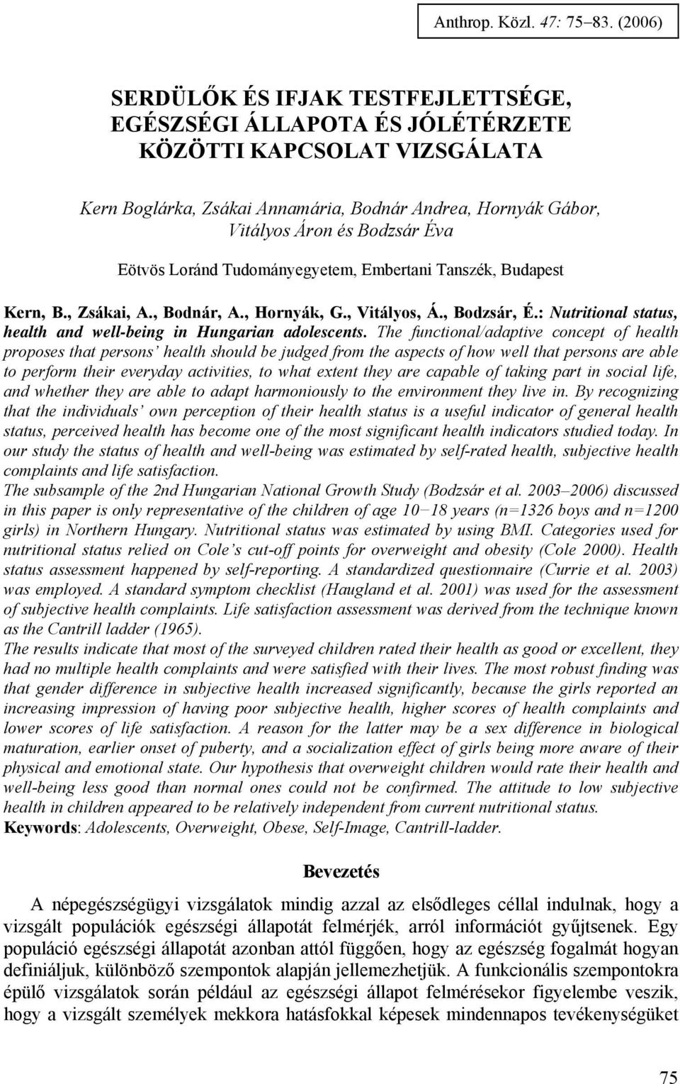 Eötvös Loránd Tudományegyetem, Embertani Tanszék, Budapest Kern, B., Zsákai, A., Bodnár, A., Hornyák, G., Vitályos, Á., Bodzsár, É.: Nutritional status, health and well-being in Hungarian adolescents.