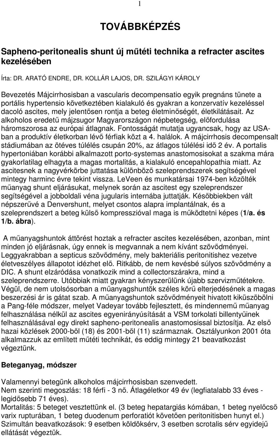 jelentısen rontja a beteg életminıségét, életkilátásait. Az alkoholos eredető májzsugor Magyarországon népbetegség, elıfordulása háromszorosa az európai átlagnak.