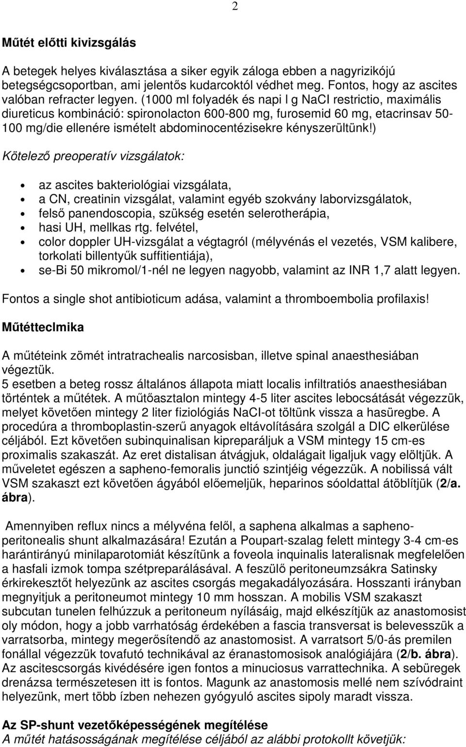 (1000 ml folyadék és napi l g NaCI restrictio, maximális diureticus kombináció: spironolacton 600-800 mg, furosemid 60 mg, etacrinsav 50-100 mg/die ellenére ismételt abdominocentézisekre