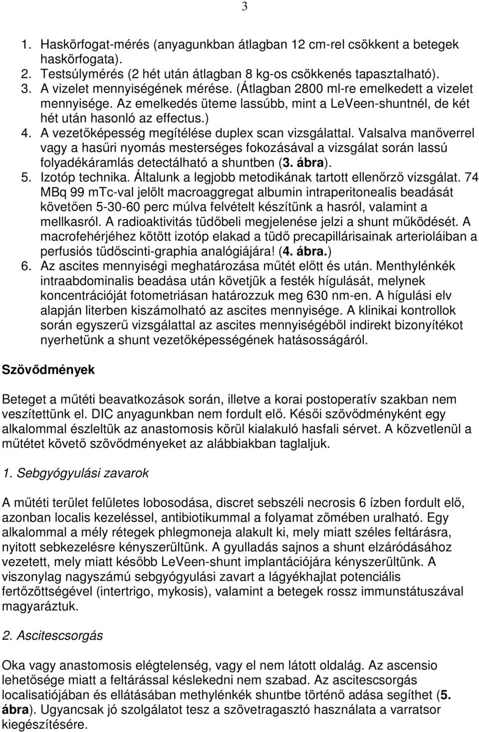 Valsalva manıverrel vagy a hasőri nyomás mesterséges fokozásával a vizsgálat során lassú folyadékáramlás detectálható a shuntben (3. ábra). 5. Izotóp technika.