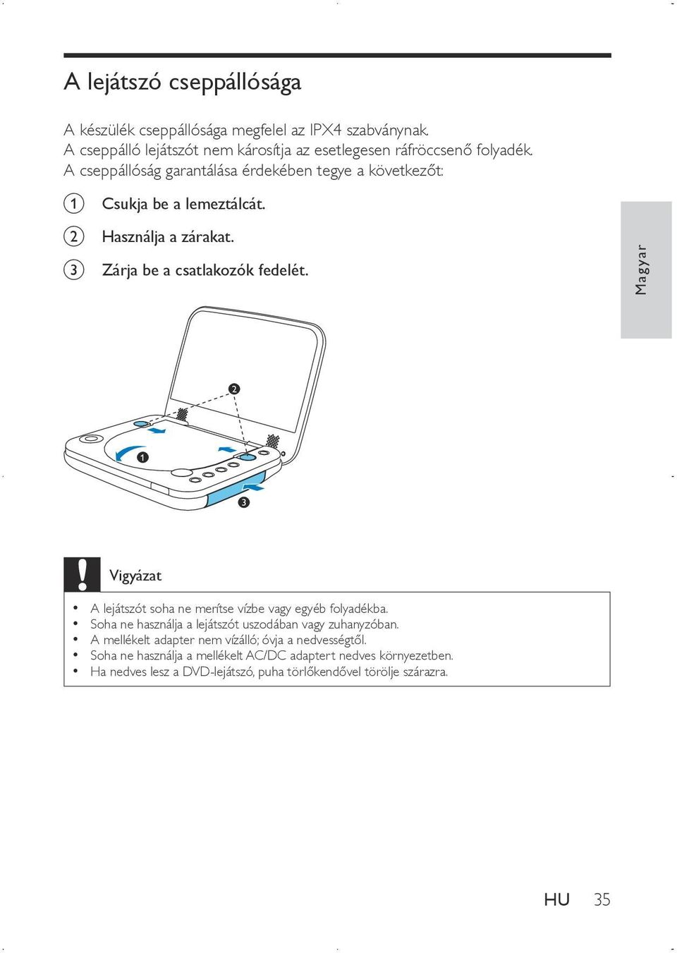 Magyar 2 1 3 Vigyázat A lejátszót soha ne merítse vízbe vagy egyéb folyadékba. Soha ne használja a lejátszót uszodában vagy zuhanyzóban.