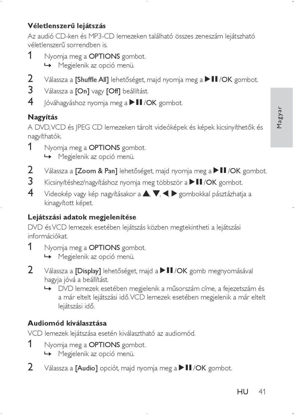 Nagyítás A DVD, VCD és JPEG CD lemezeken tárolt videóképek és képek kicsinyíthetők és nagyíthatók. 1 Nyomja meg a OPTIONS gombot. Megjelenik az opció menü.