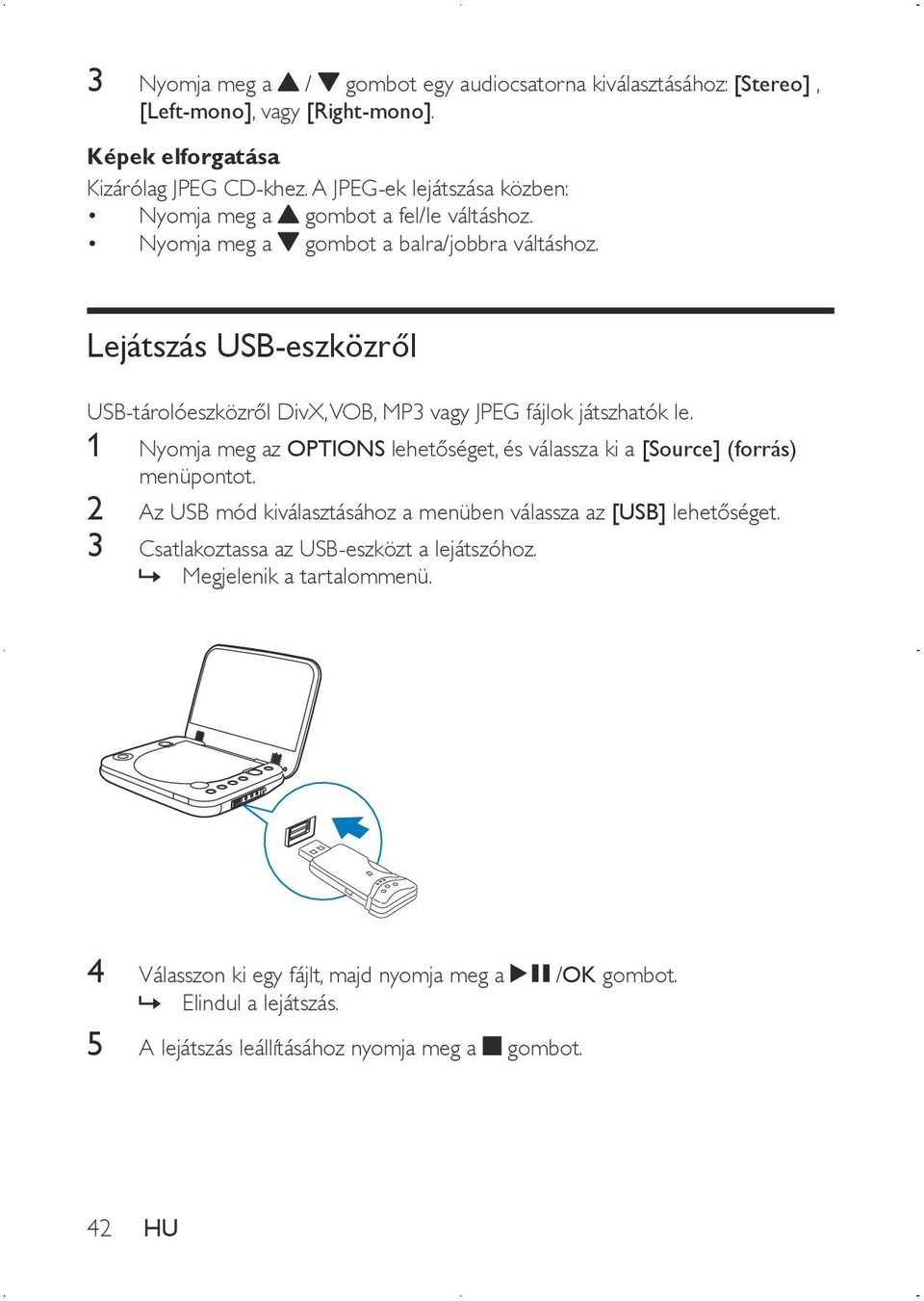 Lejátszás USB-eszközről USB-tárolóeszközről DivX, VOB, MP3 vagy JPEG fájlok játszhatók le. 1 Nyomja meg az OPTIONS lehetőséget, és válassza ki a [Source] (forrás) menüpontot.