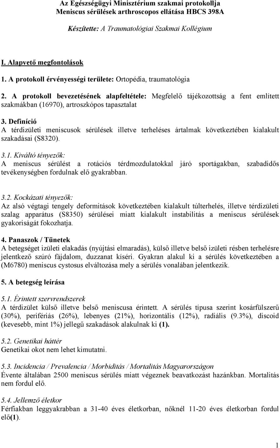 Definíció A térdizületi meniscusok sérülések illetve terheléses ártalmak következtében kialakult szakadásai (S8320). 3.1.