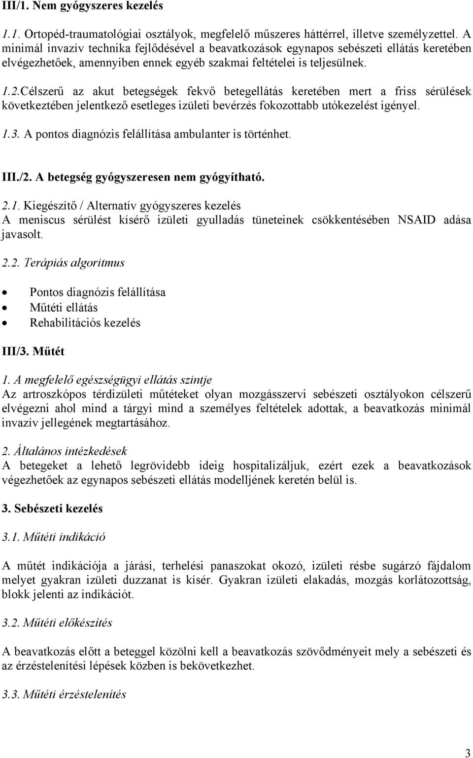 Célszerű az akut betegségek fekvő betegellátás keretében mert a friss sérülések következtében jelentkező esetleges izületi bevérzés fokozottabb utókezelést igényel. 1.3.