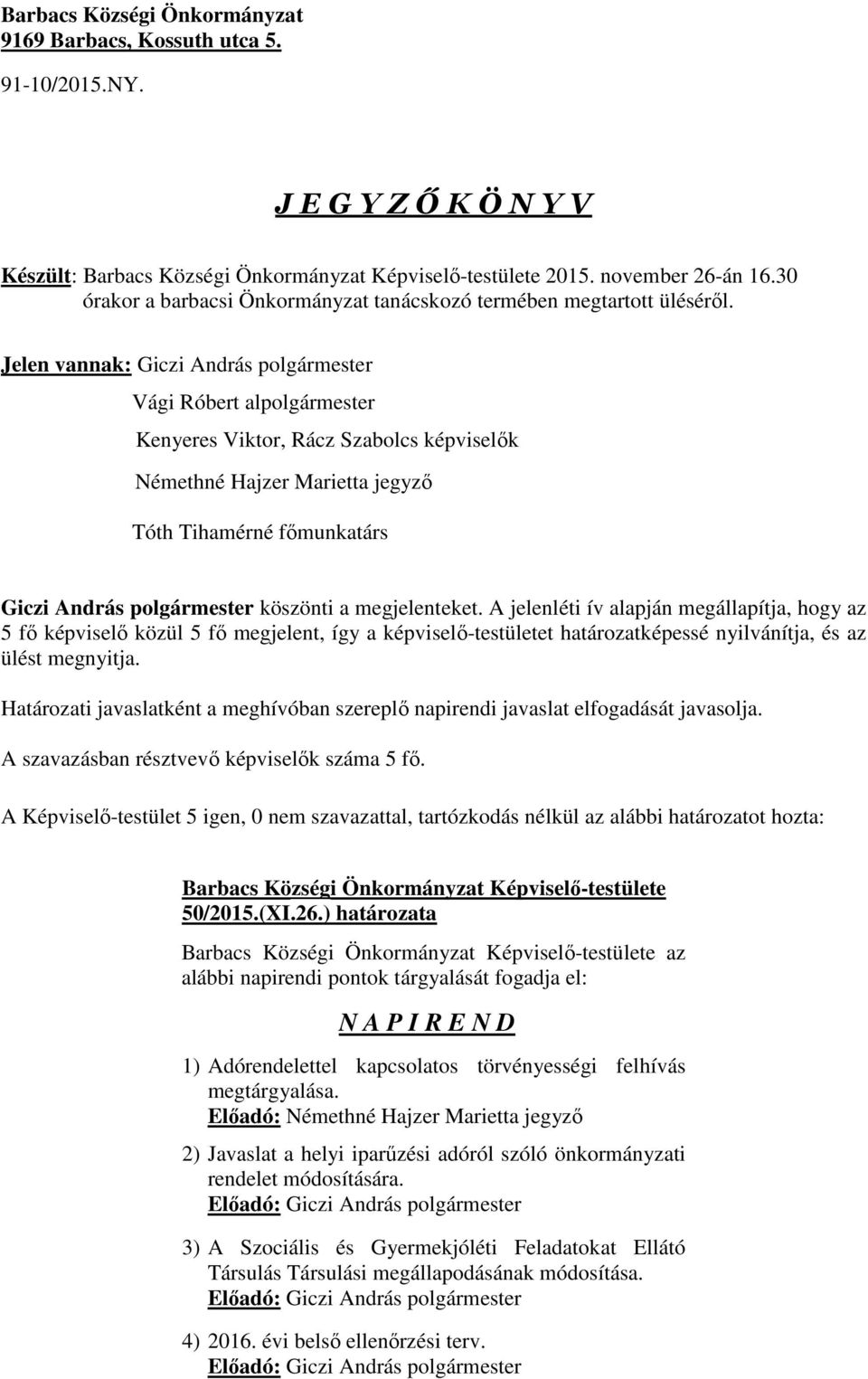 Jelen vannak: Giczi András polgármester Vági Róbert alpolgármester Kenyeres Viktor, Rácz Szabolcs képviselők Némethné Hajzer Marietta jegyző Tóth Tihamérné főmunkatárs Giczi András polgármester