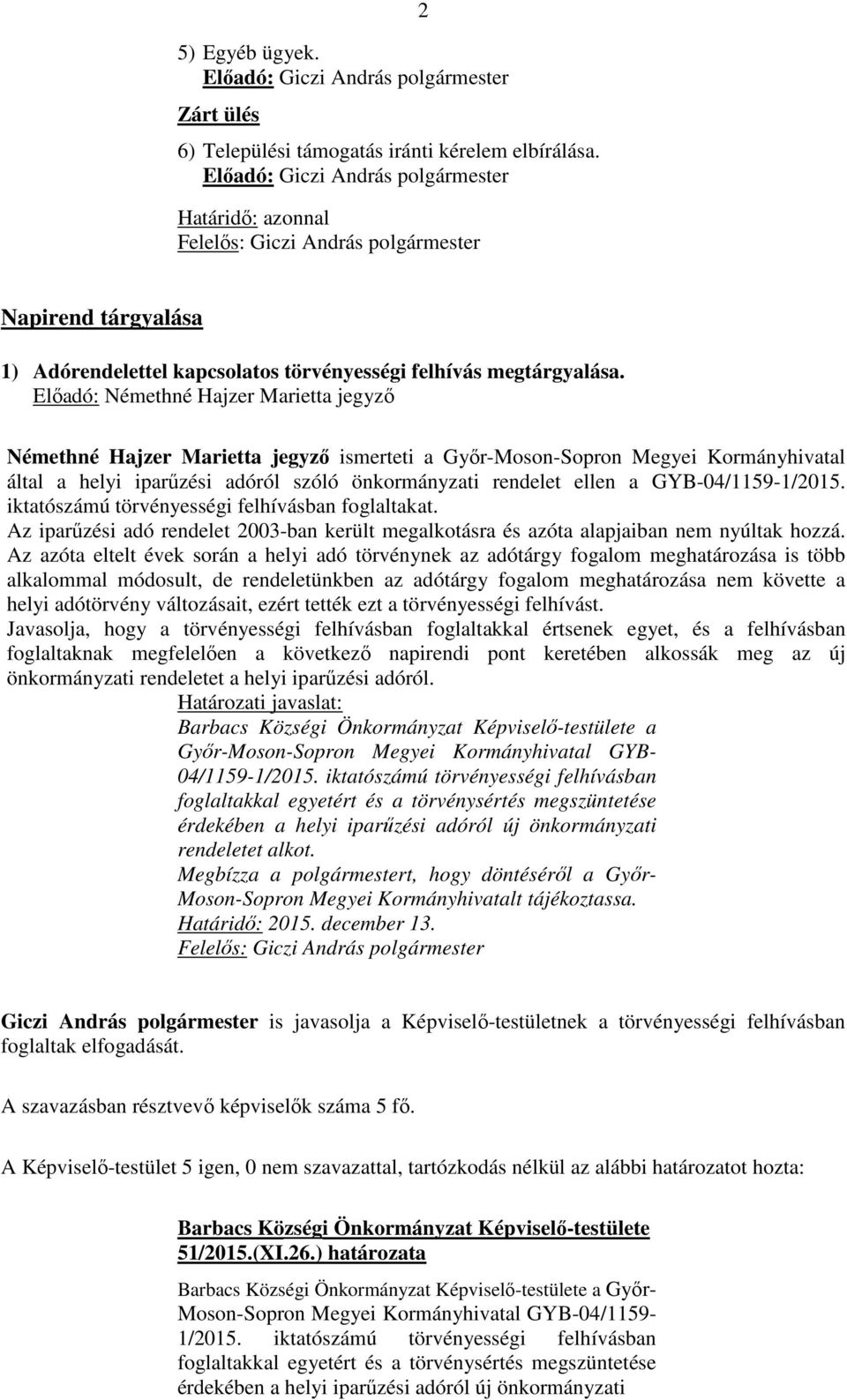 GYB-04/1159-1/2015. iktatószámú törvényességi felhívásban foglaltakat. Az iparűzési adó rendelet 2003-ban került megalkotásra és azóta alapjaiban nem nyúltak hozzá.