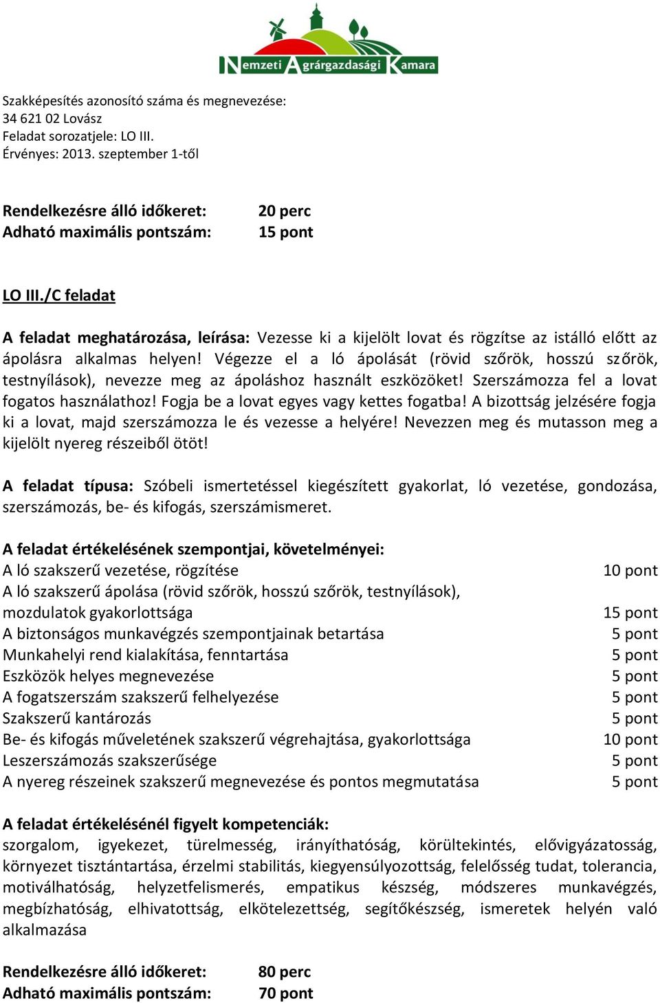 Végezze el a ló ápolását (rövid szőrök, hosszú szőrök, testnyílások), nevezze meg az ápoláshoz használt eszközöket! Szerszámozza fel a lovat fogatos használathoz!