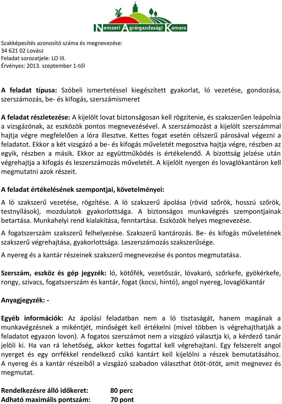 Kettes fogat esetén célszerű párosával végezni a feladatot. Ekkor a két vizsgázó a be- és kifogás műveletét megosztva hajtja végre, részben az egyik, részben a másik.