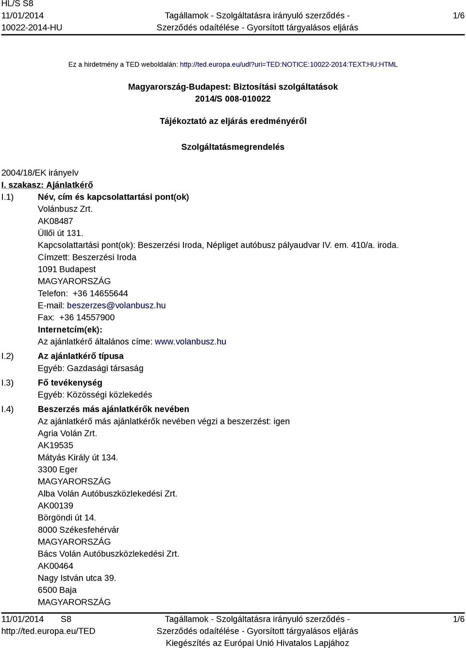 szakasz: Ajánlatkérő I.1) Név, cím és kapcsolattartási pont(ok) Volánbusz Zrt. AK08487 Üllői út 131. Kapcsolattartási pont(ok): Beszerzési Iroda, Népliget autóbusz pályaudvar IV. em. 410/a. iroda.