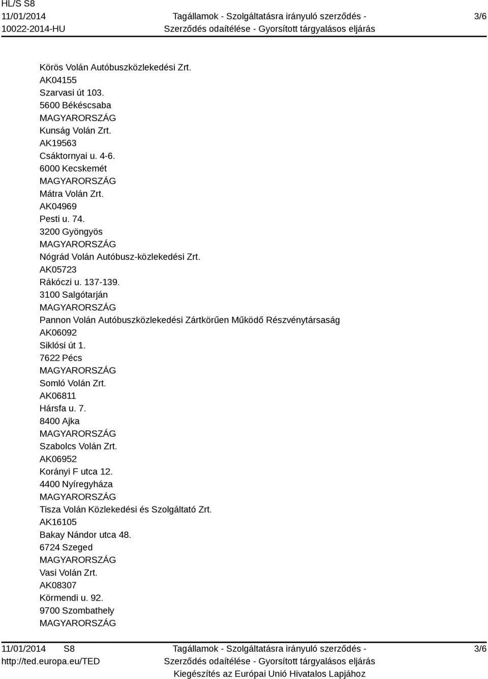 3100 Salgótarján Pannon Volán Autóbuszközlekedési Zártkörűen Működő Részvénytársaság AK06092 Siklósi út 1. 7622 Pécs Somló Volán Zrt. AK06811 Hársfa u. 7. 8400 Ajka Szabolcs Volán Zrt.