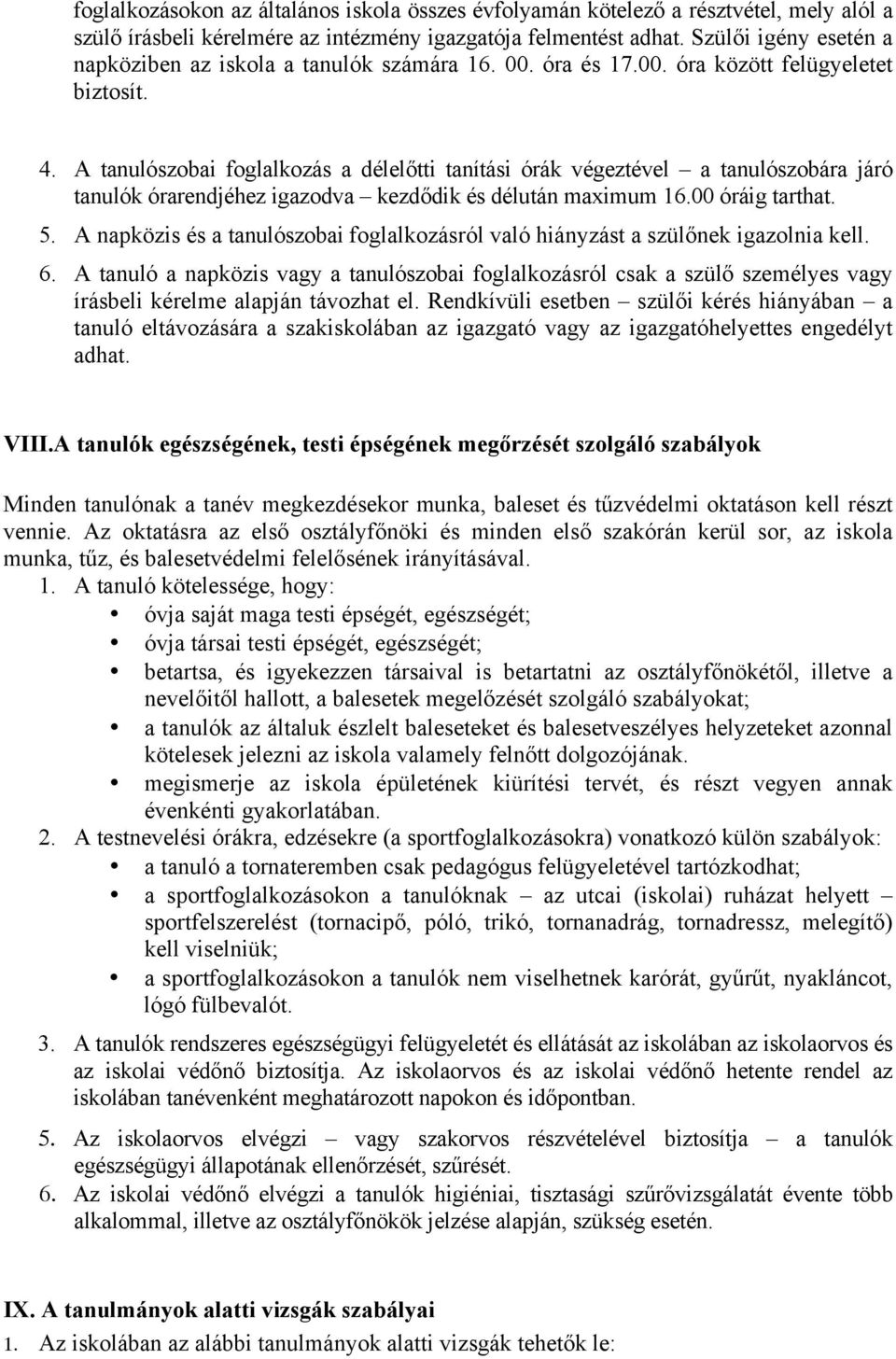 A tanulószobai foglalkozás a délelőtti tanítási órák végeztével a tanulószobára járó tanulók órarendjéhez igazodva kezdődik és délután maximum 16.00 óráig tarthat. 5.