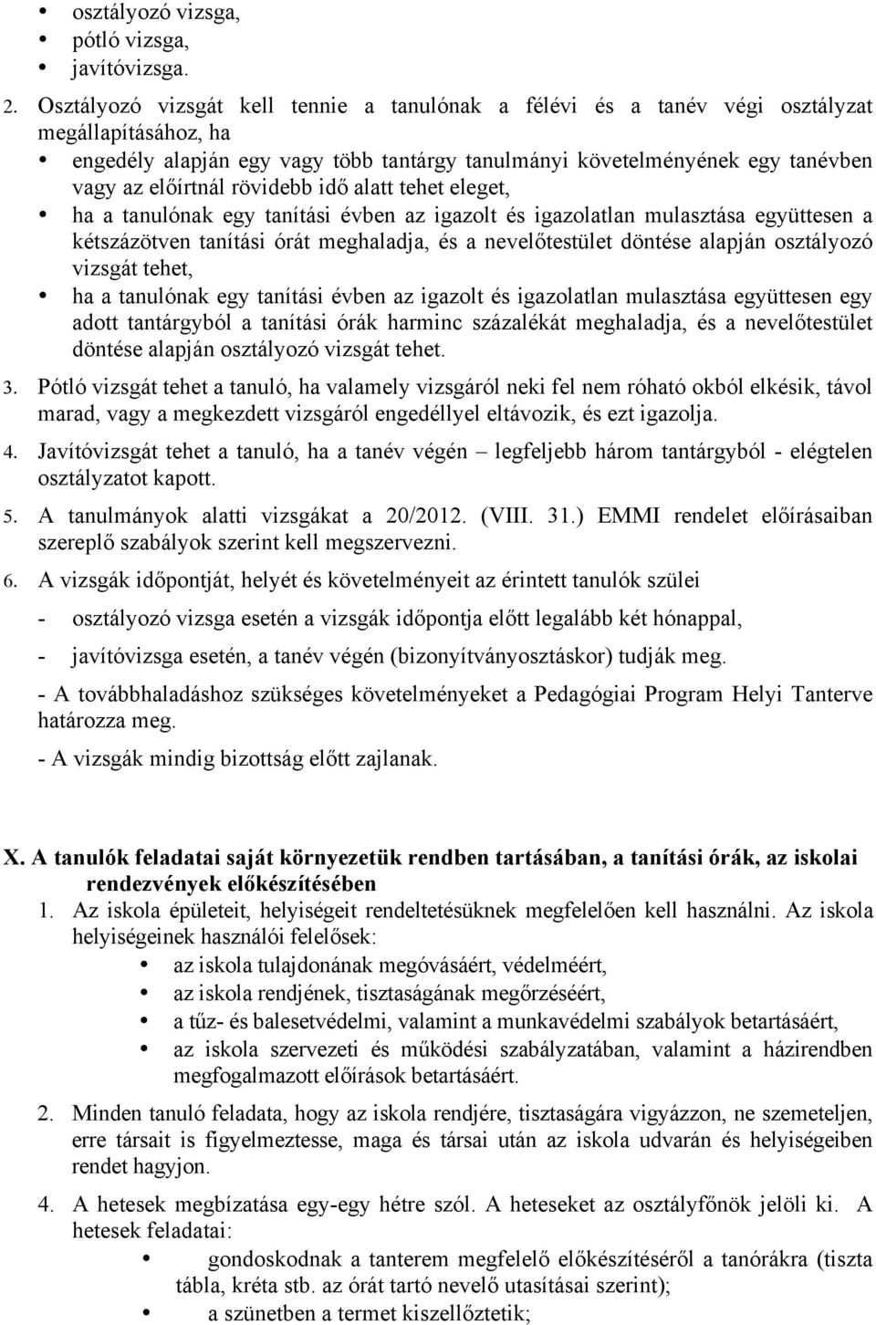 rövidebb idő alatt tehet eleget, ha a tanulónak egy tanítási évben az igazolt és igazolatlan mulasztása együttesen a kétszázötven tanítási órát meghaladja, és a nevelőtestület döntése alapján