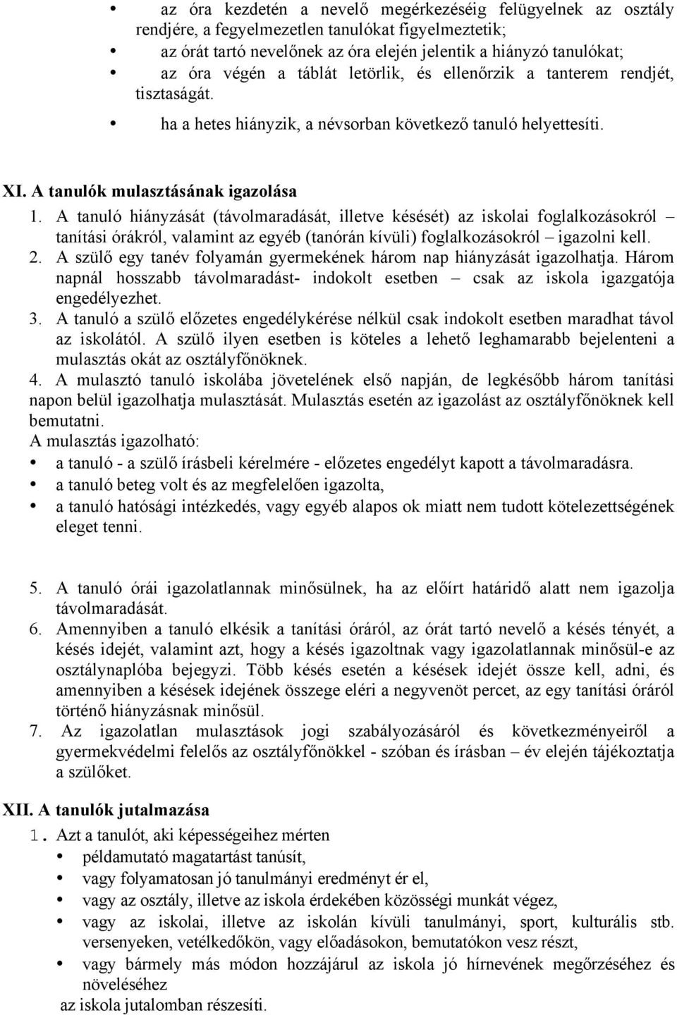 A tanuló hiányzását (távolmaradását, illetve késését) az iskolai foglalkozásokról tanítási órákról, valamint az egyéb (tanórán kívüli) foglalkozásokról igazolni kell. 2.