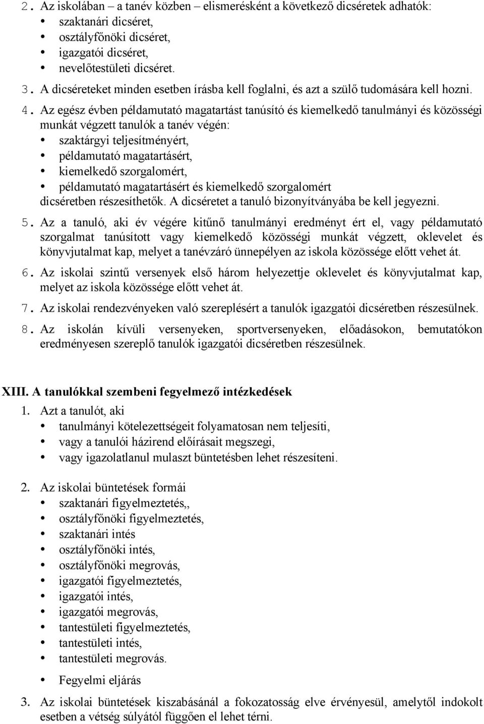 Az egész évben példamutató magatartást tanúsító és kiemelkedő tanulmányi és közösségi munkát végzett tanulók a tanév végén: szaktárgyi teljesítményért, példamutató magatartásért, kiemelkedő