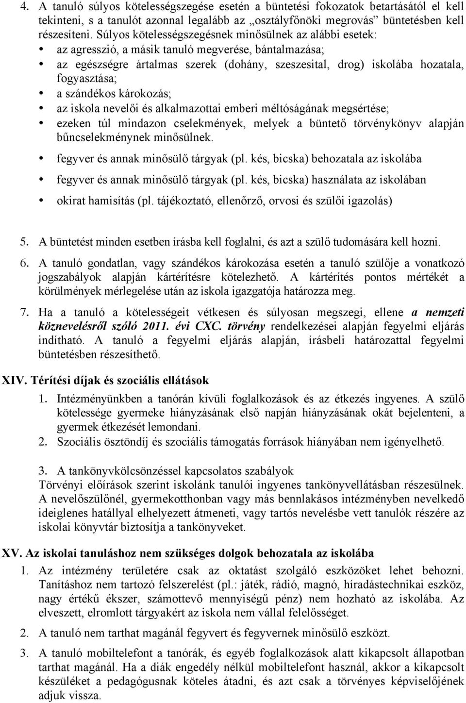 a szándékos károkozás; az iskola nevelői és alkalmazottai emberi méltóságának megsértése; ezeken túl mindazon cselekmények, melyek a büntető törvénykönyv alapján bűncselekménynek minősülnek.