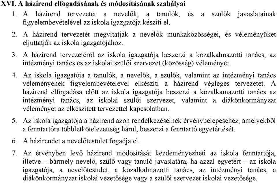 A házirend tervezetéről az iskola igazgatója beszerzi a közalkalmazotti tanács, az intézményi tanács és az iskolai szülői szervezet (közösség) véleményét. 4.