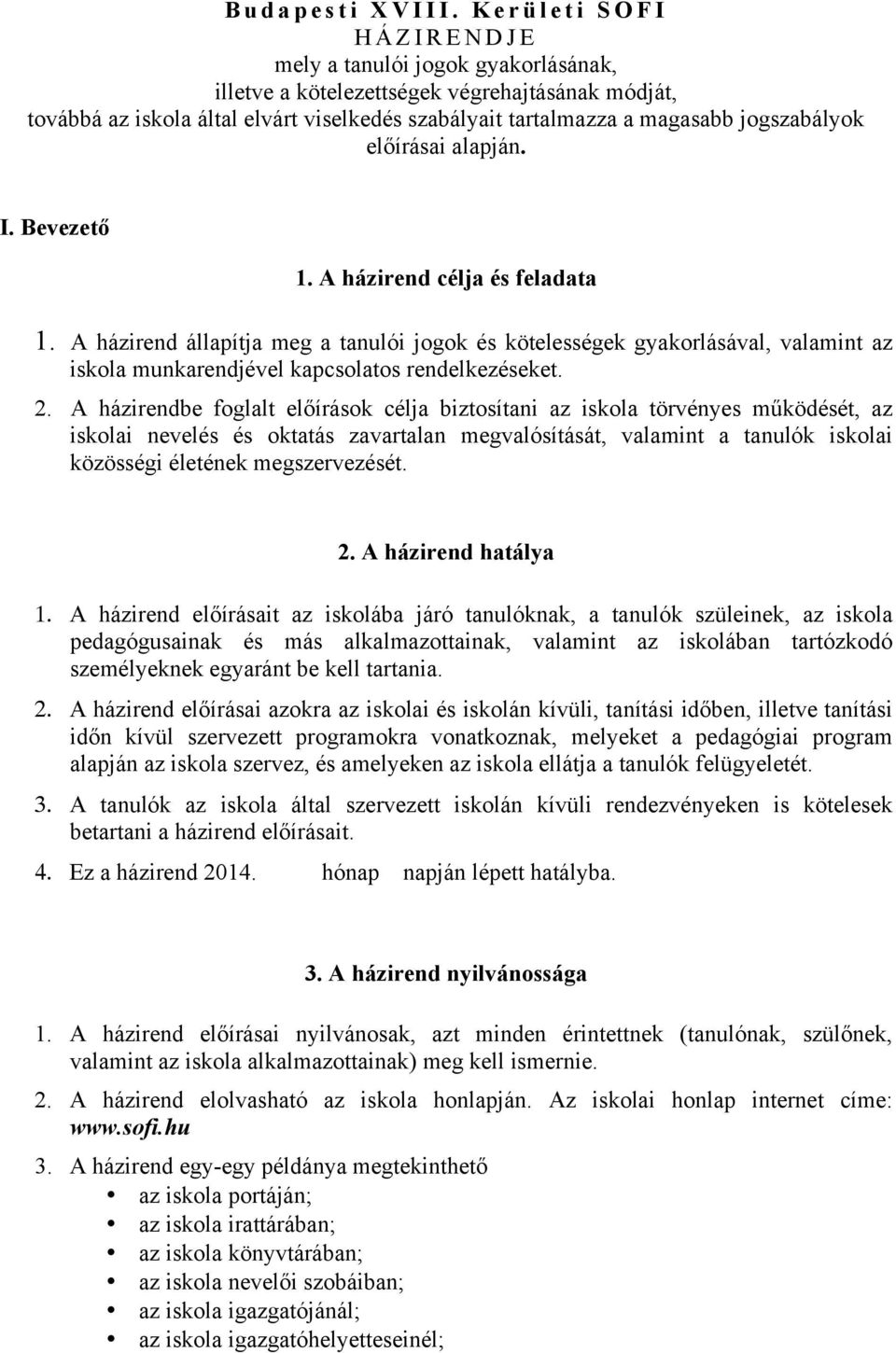 előírásai alapján. I. Bevezető 1. A házirend célja és feladata 1. A házirend állapítja meg a tanulói jogok és kötelességek gyakorlásával, valamint az iskola munkarendjével kapcsolatos rendelkezéseket.