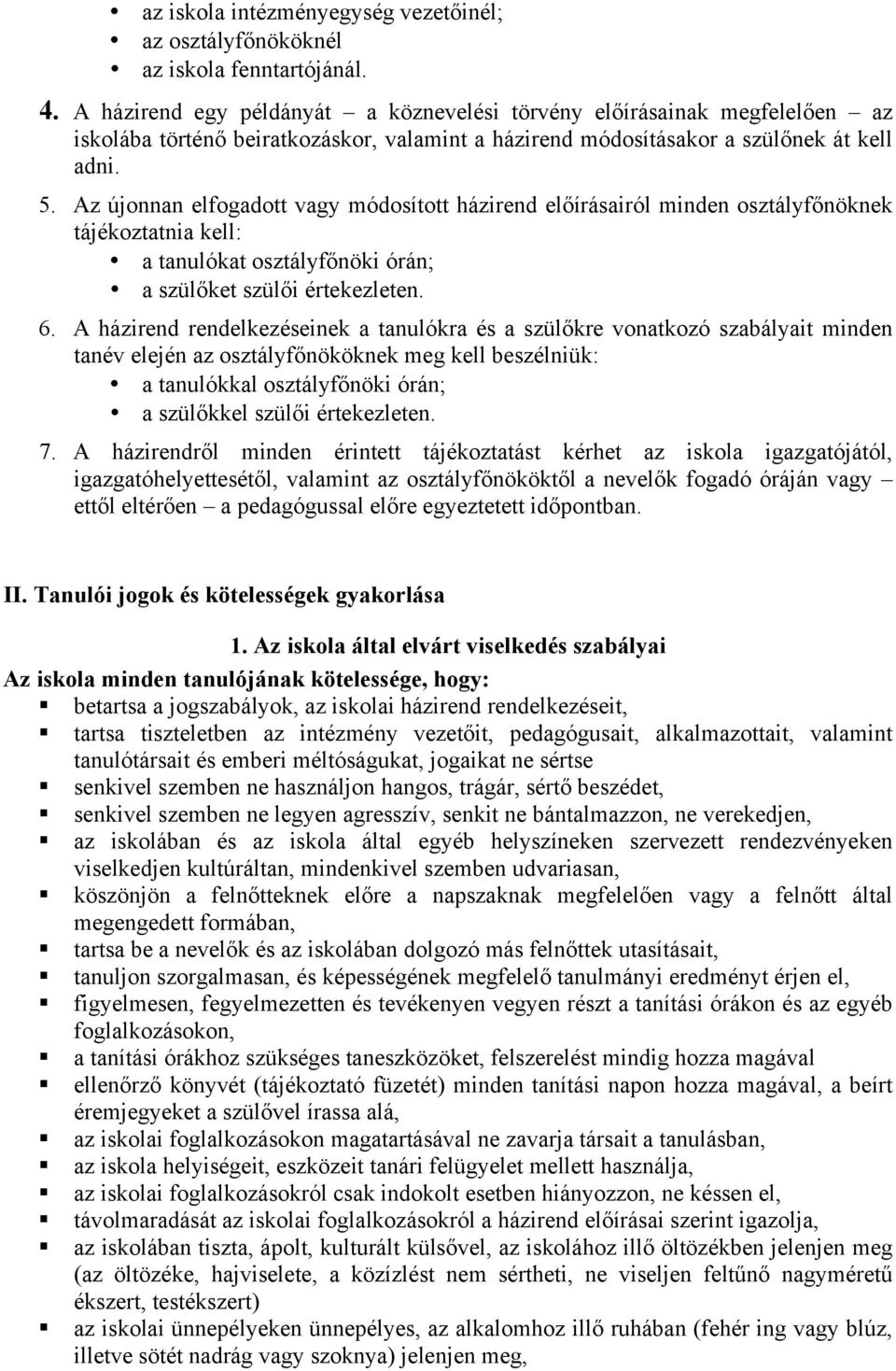 Az újonnan elfogadott vagy módosított házirend előírásairól minden osztályfőnöknek tájékoztatnia kell: a tanulókat osztályfőnöki órán; a szülőket szülői értekezleten. 6.