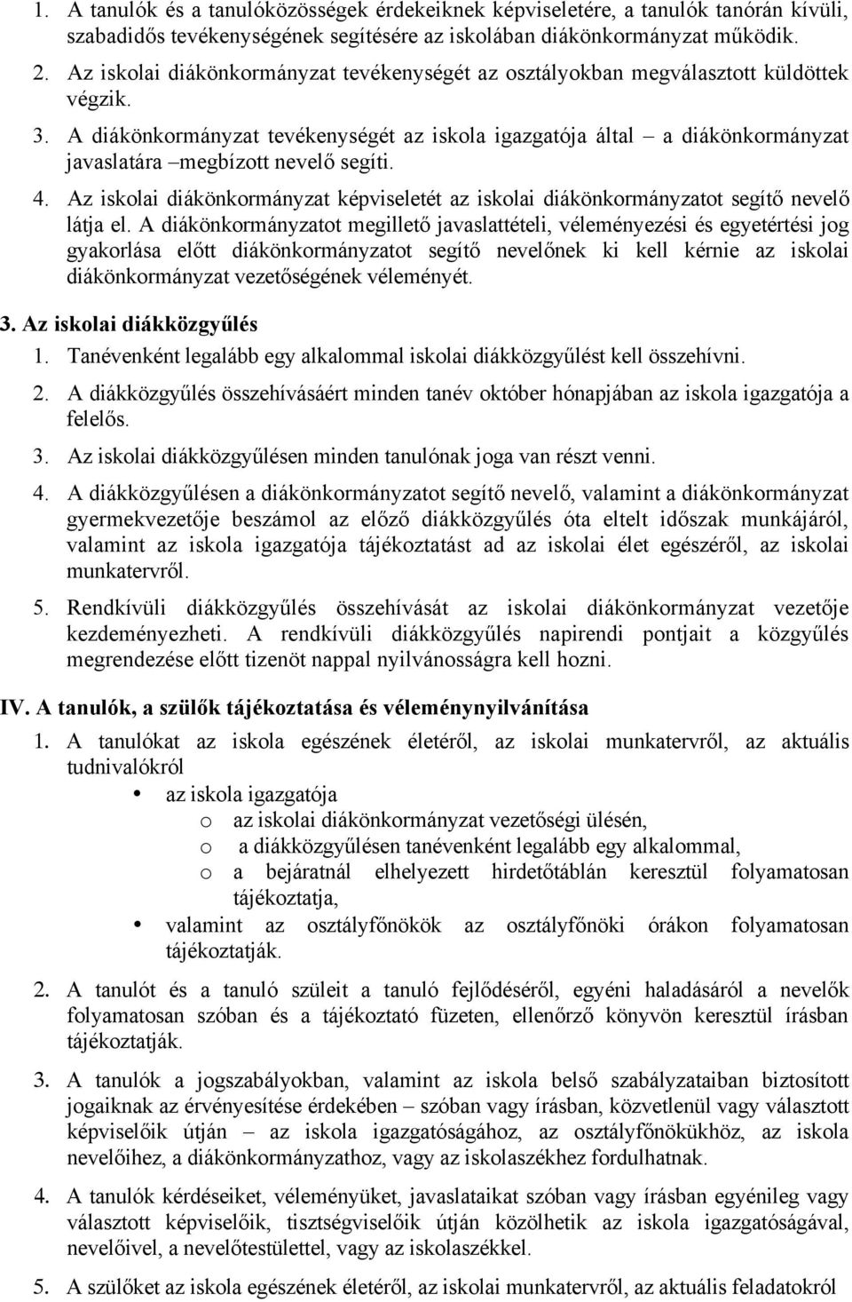 A diákönkormányzat tevékenységét az iskola igazgatója által a diákönkormányzat javaslatára megbízott nevelő segíti. 4.