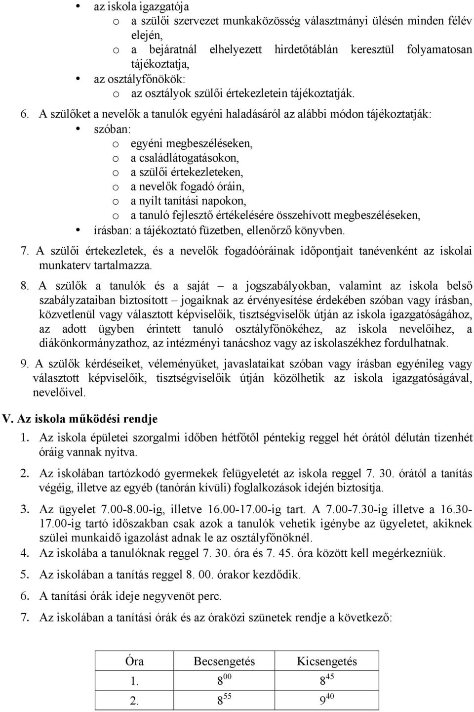 A szülőket a nevelők a tanulók egyéni haladásáról az alábbi módon tájékoztatják: szóban: o egyéni megbeszéléseken, o a családlátogatásokon, o a szülői értekezleteken, o a nevelők fogadó óráin, o a
