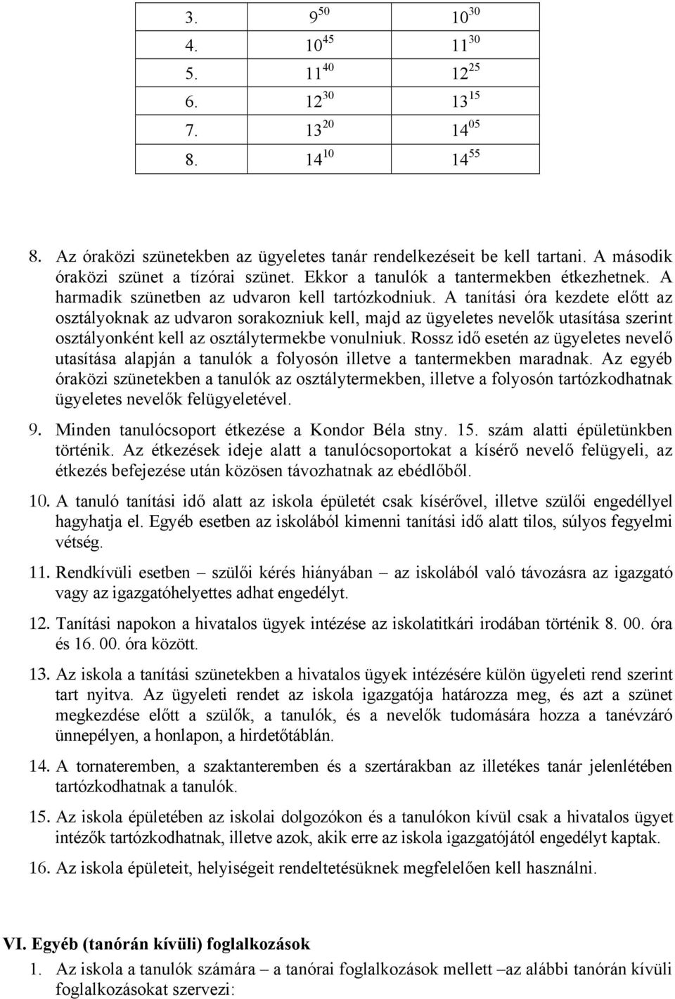 A tanítási óra kezdete előtt az osztályoknak az udvaron sorakozniuk kell, majd az ügyeletes nevelők utasítása szerint osztályonként kell az osztálytermekbe vonulniuk.