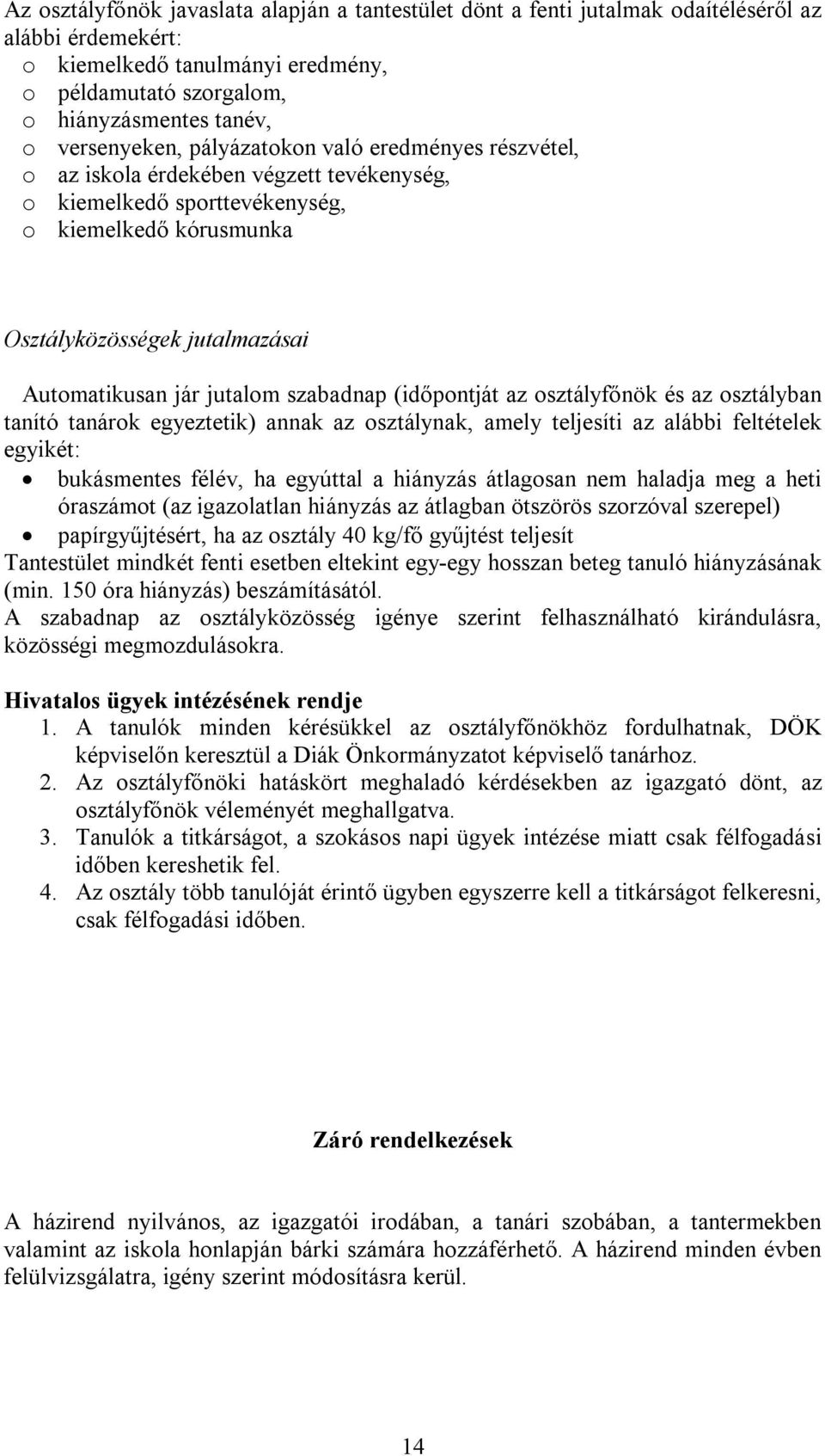 jutalom szabadnap (időpontját az osztályfőnök és az osztályban tanító tanárok egyeztetik) annak az osztálynak, amely teljesíti az alábbi feltételek egyikét: bukásmentes félév, ha egyúttal a hiányzás