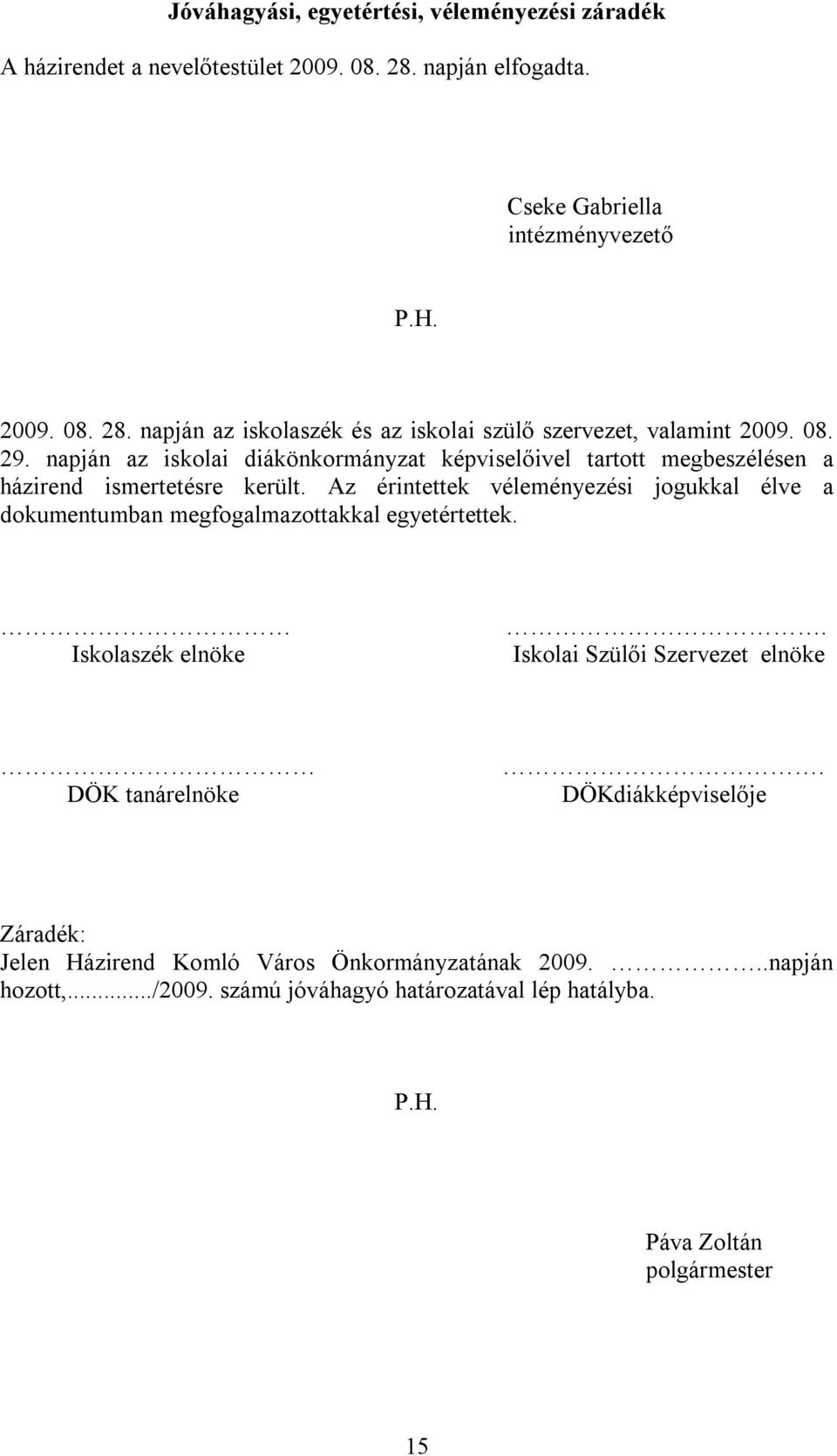 Az érintettek véleményezési jogukkal élve a dokumentumban megfogalmazottakkal egyetértettek. Iskolaszék elnöke. Iskolai Szülői Szervezet elnöke DÖK tanárelnöke.