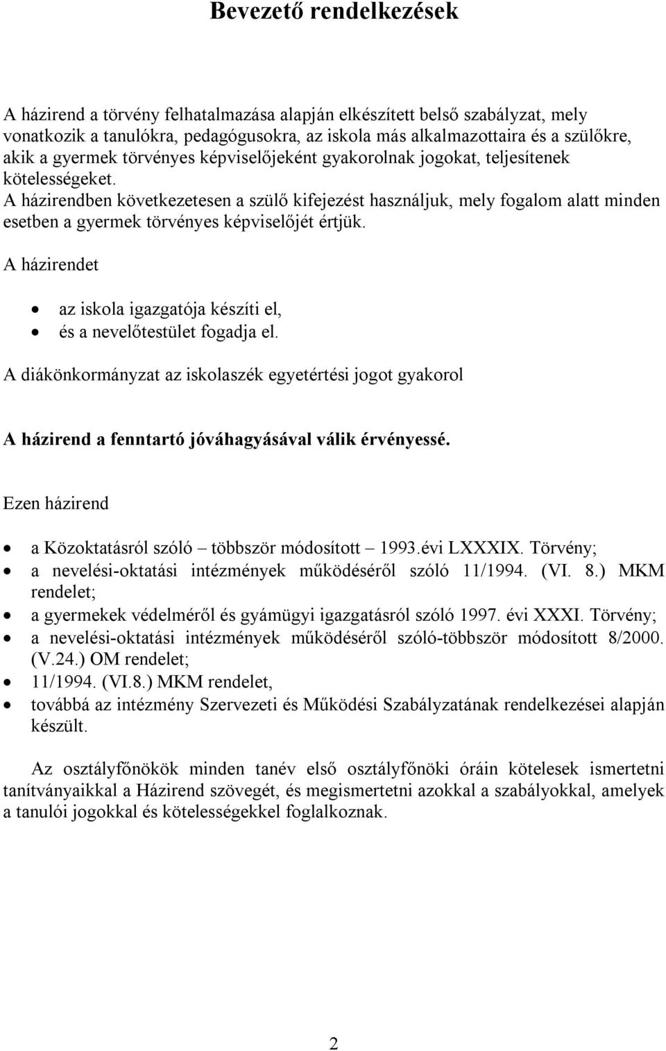 A házirendben következetesen a szülő kifejezést használjuk, mely fogalom alatt minden esetben a gyermek törvényes képviselőjét értjük.