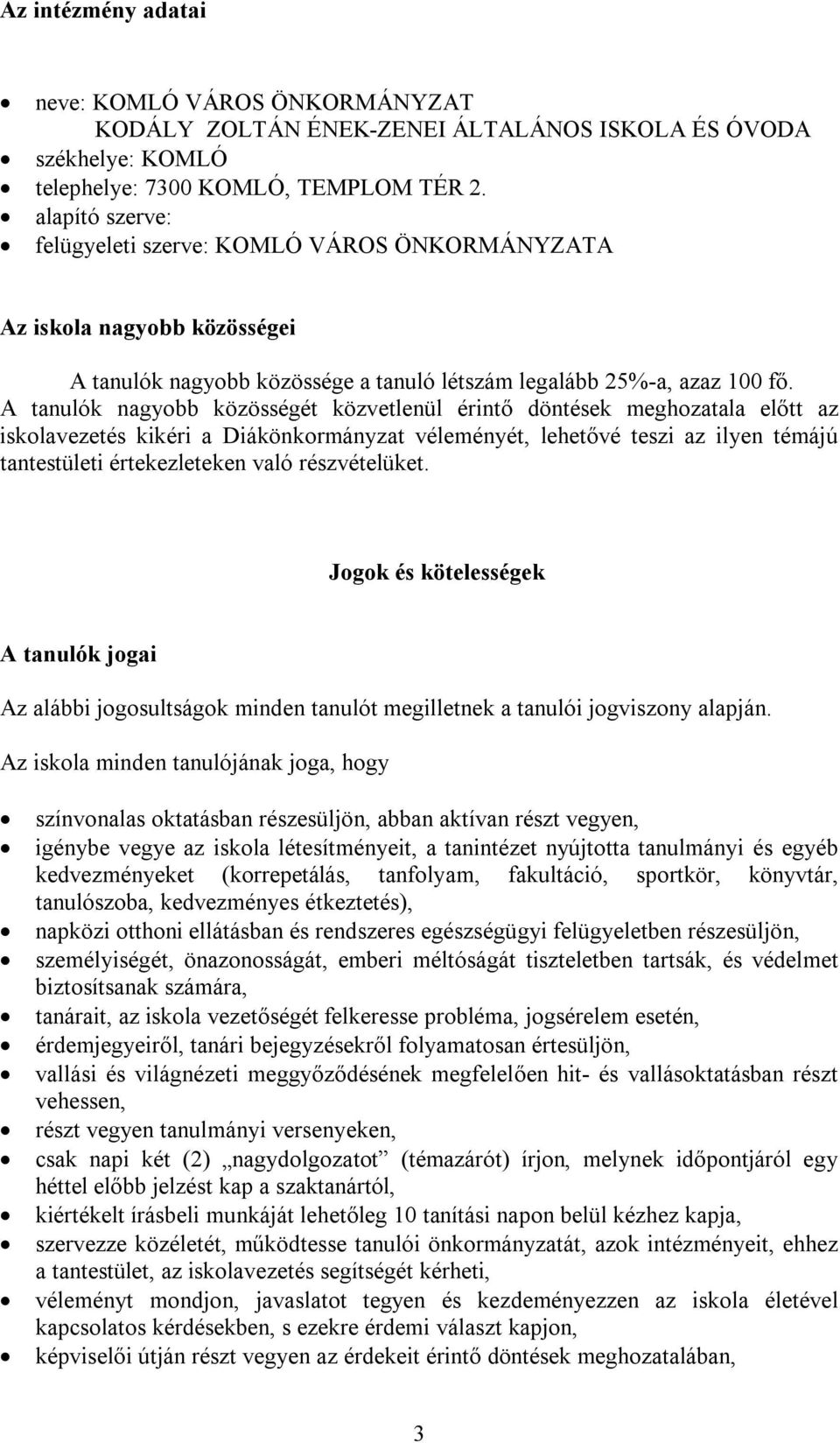 A tanulók nagyobb közösségét közvetlenül érintő döntések meghozatala előtt az iskolavezetés kikéri a Diákönkormányzat véleményét, lehetővé teszi az ilyen témájú tantestületi értekezleteken való