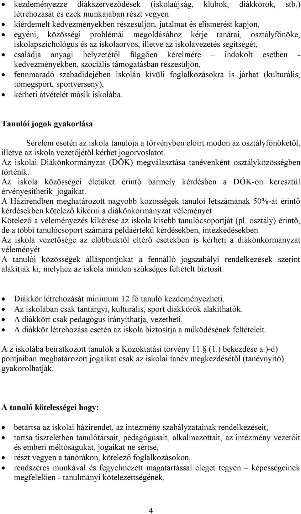 iskolapszichológus és az iskolaorvos, illetve az iskolavezetés segítségét, családja anyagi helyzetétől függően kérelmére indokolt esetben - kedvezményekben, szociális támogatásban részesüljön,