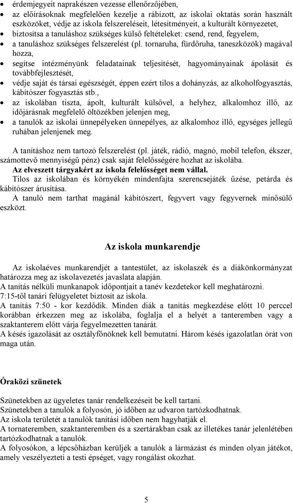 tornaruha, fürdőruha, taneszközök) magával hozza, segítse intézményünk feladatainak teljesítését, hagyományainak ápolását és továbbfejlesztését, védje saját és társai egészségét, éppen ezért tilos a