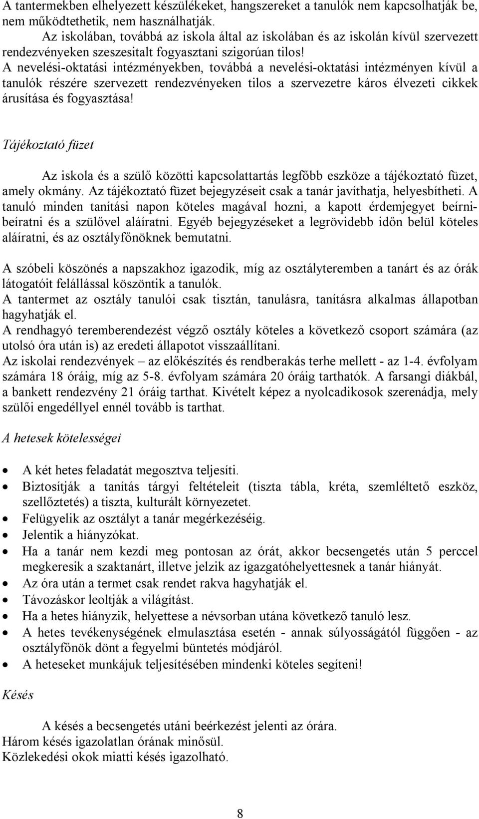 A nevelési-oktatási intézményekben, továbbá a nevelési-oktatási intézményen kívül a tanulók részére szervezett rendezvényeken tilos a szervezetre káros élvezeti cikkek árusítása és fogyasztása!