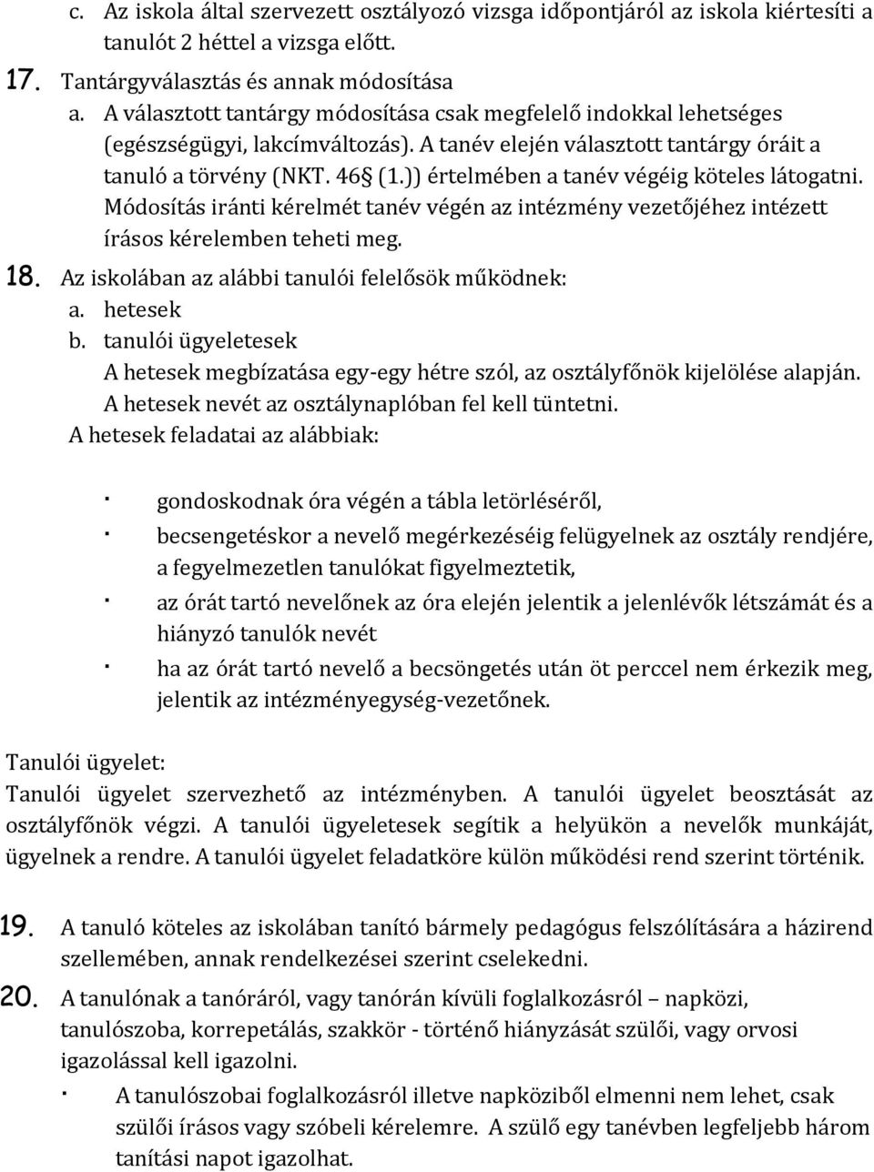 )) értelmében a tanév végéig köteles látogatni. Módosítás iránti kérelmét tanév végén az intézmény vezetőjéhez intézett írásos kérelemben teheti meg. 18.