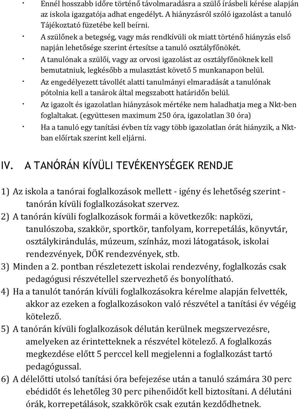 A tanulónak a szülői, vagy az orvosi igazolást az osztályfőnöknek kell bemutatniuk, legkésőbb a mulasztást követő 5 munkanapon belül.