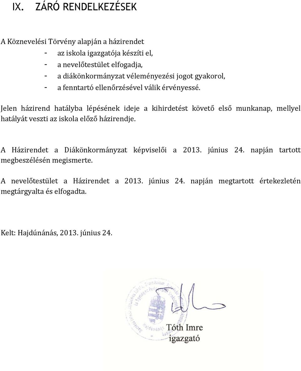 Jelen házirend hatályba lépésének ideje a kihirdetést követő első munkanap, mellyel hatályát veszti az iskola előző házirendje.