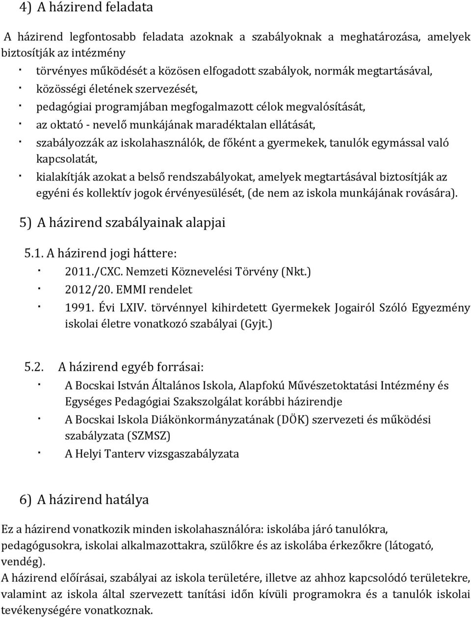 főként a gyermekek, tanulók egymással való kapcsolatát, kialakítják azokat a belső rendszabályokat, amelyek megtartásával biztosítják az egyéni és kollektív jogok érvényesülését, (de nem az iskola