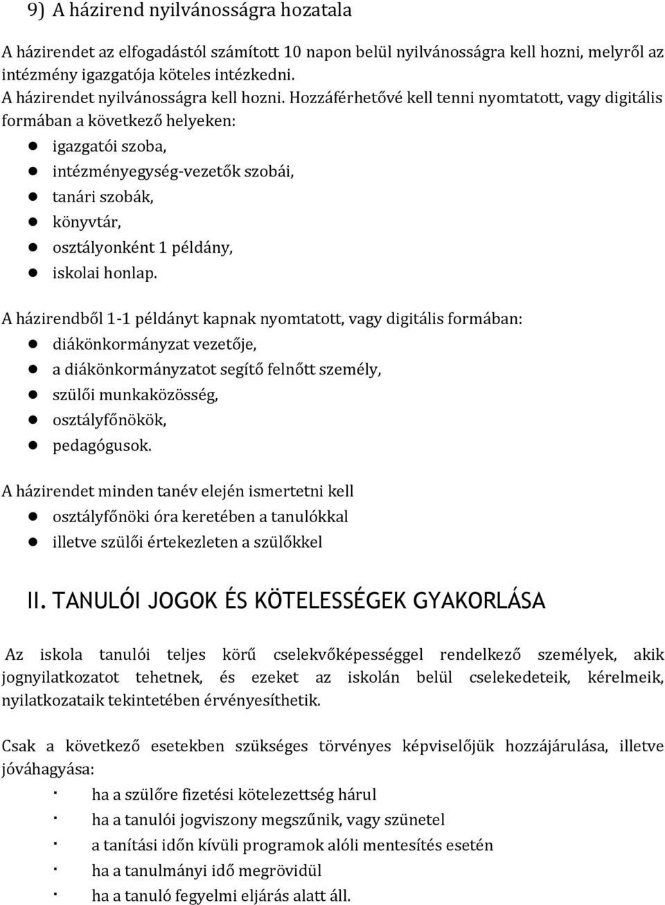 Hozzáférhetővé kell tenni nyomtatott, vagy digitális formában a következő helyeken: igazgatói szoba, intézményegység-vezetők szobái, tanári szobák, könyvtár, osztályonként 1 példány, iskolai honlap.