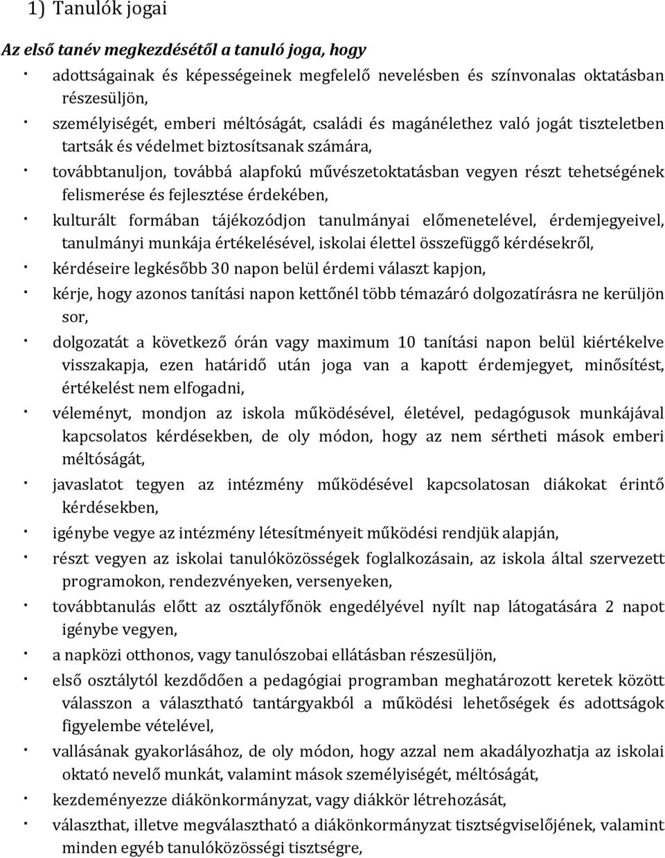 kulturált formában tájékozódjon tanulmányai előmenetelével, érdemjegyeivel, tanulmányi munkája értékelésével, iskolai élettel összefüggő kérdésekről, kérdéseire legkésőbb 30 napon belül érdemi