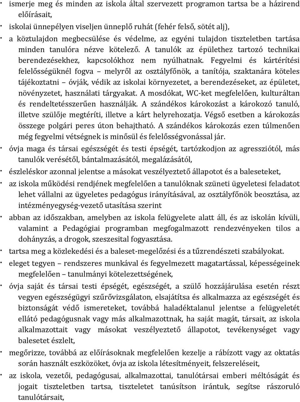 Fegyelmi és kártérítési felelősségüknél fogva melyről az osztályfőnök, a tanítója, szaktanára köteles tájékoztatni óvják, védik az iskolai környezetet, a berendezéseket, az épületet, növényzetet,