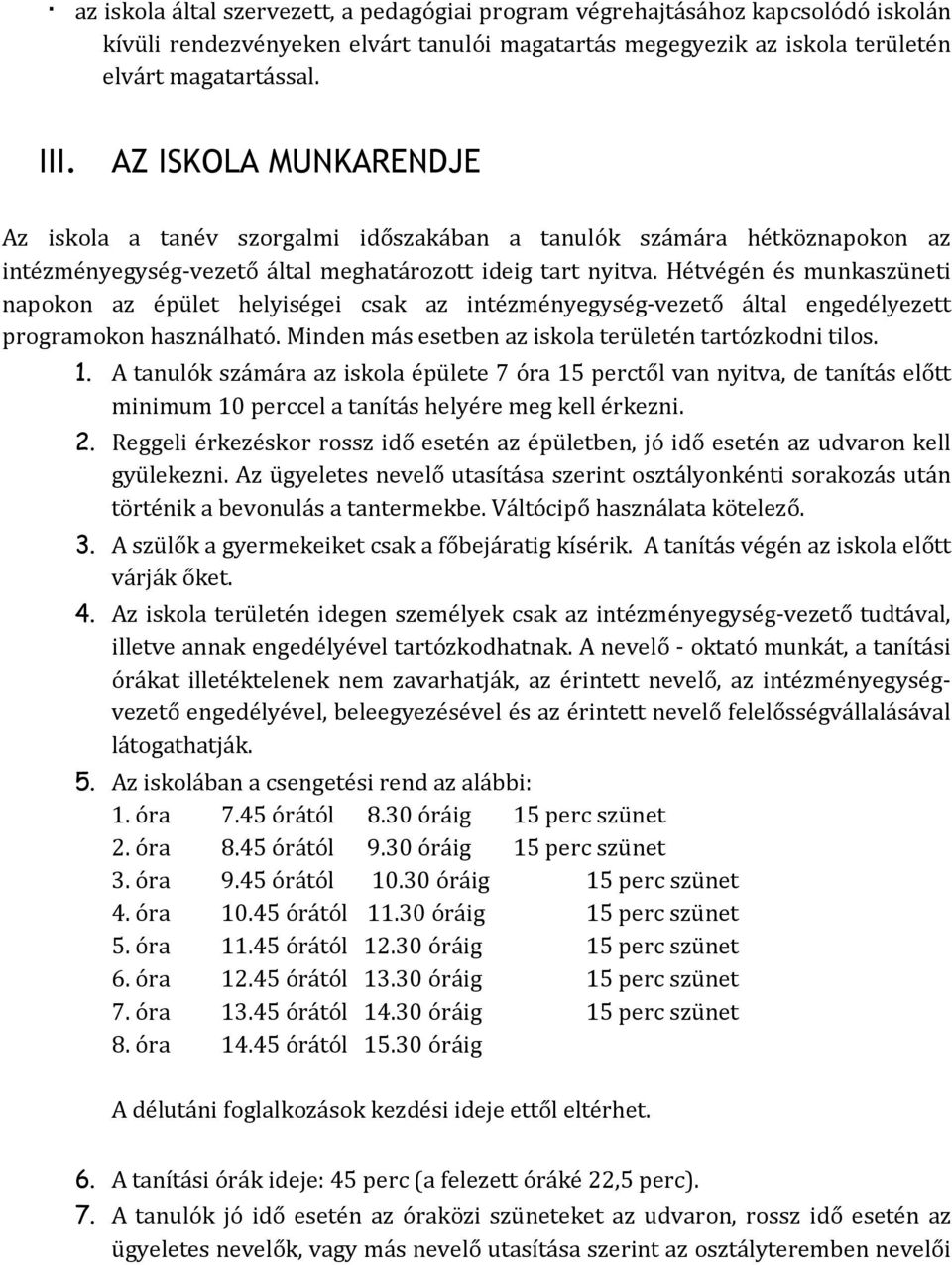 Hétvégén és munkaszüneti napokon az épület helyiségei csak az intézményegység-vezető által engedélyezett programokon használható. Minden más esetben az iskola területén tartózkodni tilos. 1.