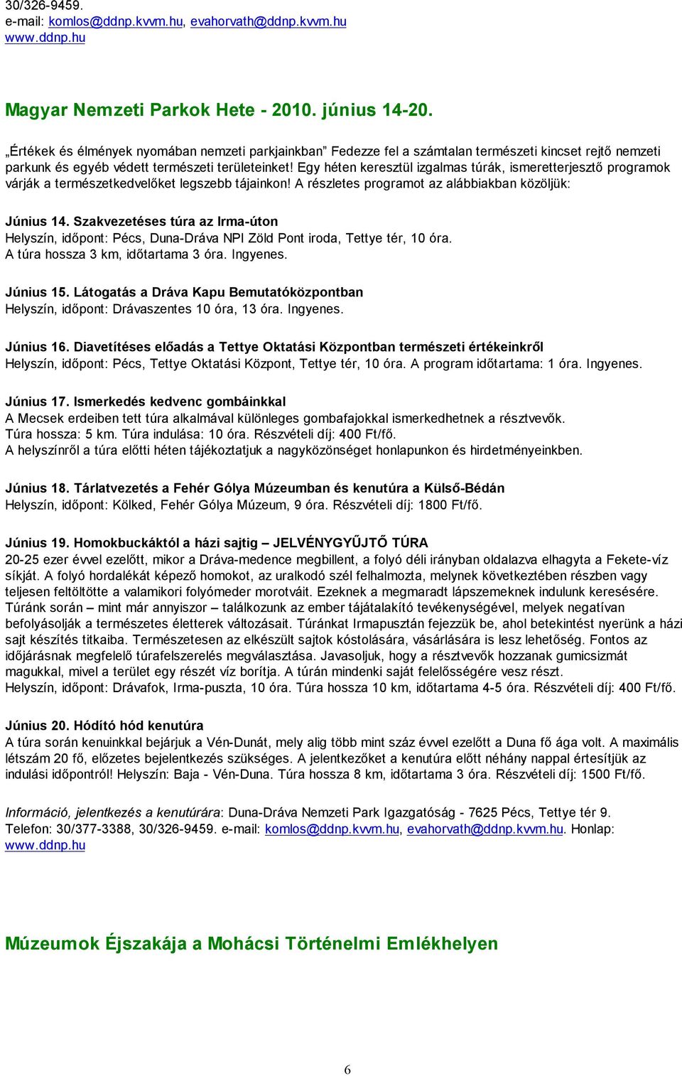 Egy héten keresztül izgalmas túrák, ismeretterjesztő programok várják a természetkedvelőket legszebb tájainkon! A részletes programot az alábbiakban közöljük: Június 14.